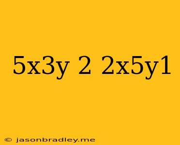 (5x^3y)^2(-2x^5y^1)