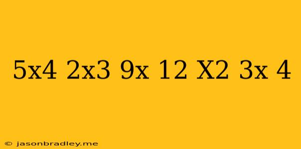 (5x^4+2x^3-9x+12)/(x^2-3x+4)