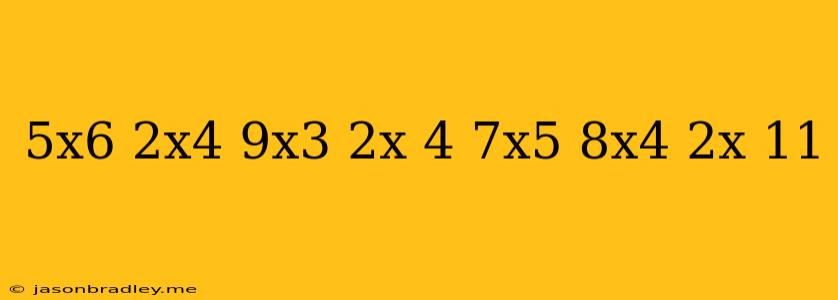 (5x^6-2x^4+9x^3+2x-4)-(7x^5-8x^4+2x-11)