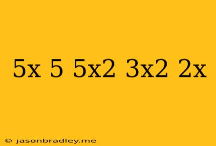 (5x−5+5x2)−(3x2+2x)