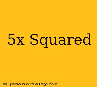 (5x) Squared