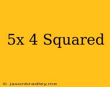 (5x-4) Squared