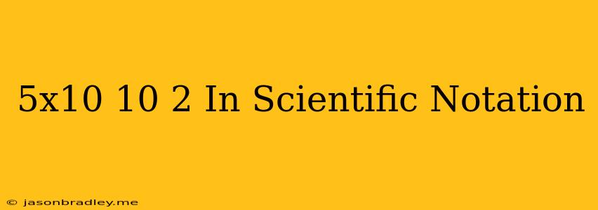 (5x10^-10)^-2 In Scientific Notation