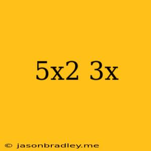 (5x2)(3x)