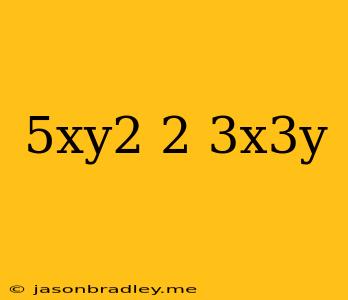 (5xy^2)^2(3x^3y)