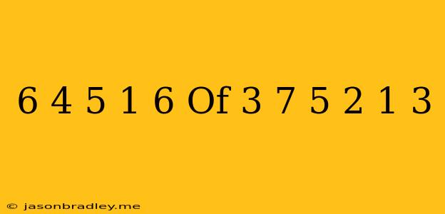 (6/4+5 1/6 Of 3/7)/(5+2 1/3)