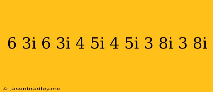 (6 + 3i)(6 − 3i) = (4 − 5i)(4 + 5i) = (−3 + 8i)(−3 − 8i) =