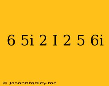 (6-5i)+(2-i)-2(-5+6i)