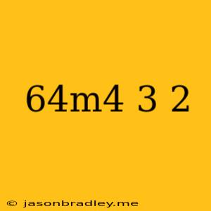 (64m^4)^3/2