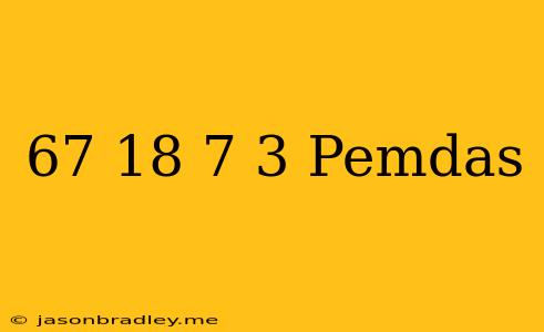 (67-18)÷7×3 Pemdas