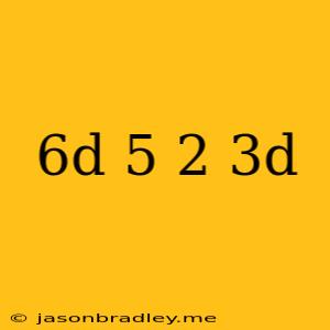 (6d+5)-(2-3d)