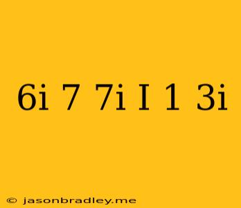 (6i)(7-7i)+(i)(1+3i)