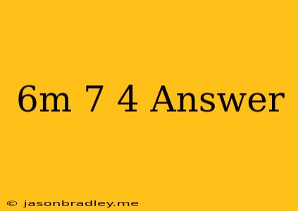 (6m−7)⋅4 Answer