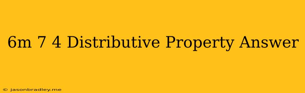 (6m−7)⋅4 Distributive Property Answer