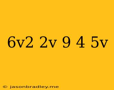 (6v2+2v−9)(4−5v)