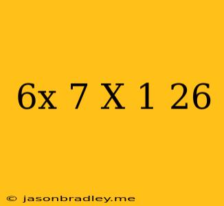 (6x+7)(x+1)=26