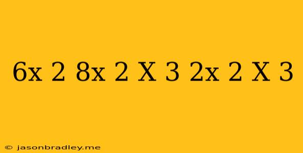 (6x^ 2 +8x-2)-(x^ 3 +2x^ 2 -x-3)