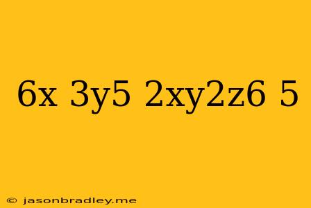 (6x^-3y^5/2xy^2z^6)^5