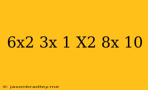 (6x^2-3x-1)+(x^2-8x+10)