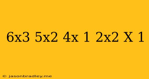 (6x^3-5x^2+4x-1) (2x^2-x+1)