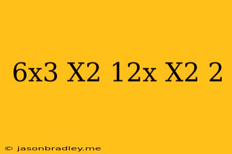 (6x^3-x^2+12x)/(x^2+2)