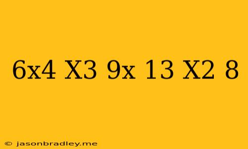 (6x^4+x^3-9x+13)/(x^2+8)