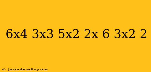 (6x^4-3x^3+5x^2+2x-6)/(3x^2-2)