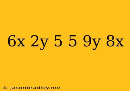 (6x-2y-5)-(-5+9y-8x)