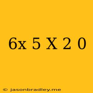 (6x-5)(x+2)=0