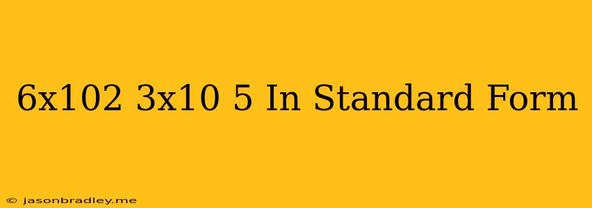 (6x10^2)/(3x10^-5) In Standard Form