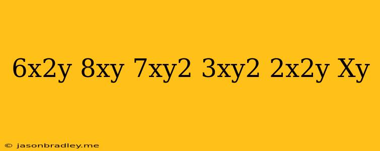 (6x2y–8xy+7xy2)+(3xy2–2x2y+xy)