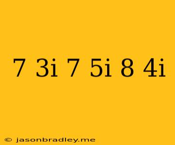 (7+3i)(-7+5i)(-8-4i)