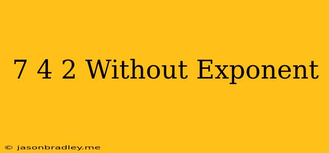 (7/4)^-2 Without Exponent