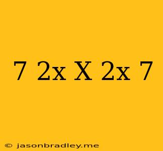 (7-2x)x(2x-7)