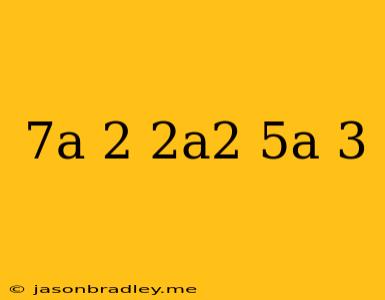 (7a+2)(2a^2-5a+3)