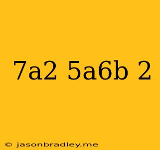 (7a^2)(5a^6b)^2