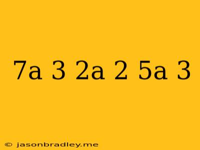 (7a 3 −2a−2)+(−5a+3)