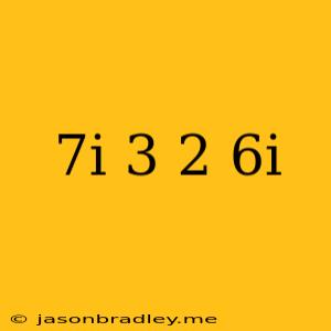 (7i-3)(2+6i)