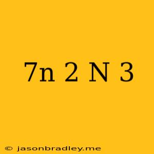 (7n-2)(n+3)