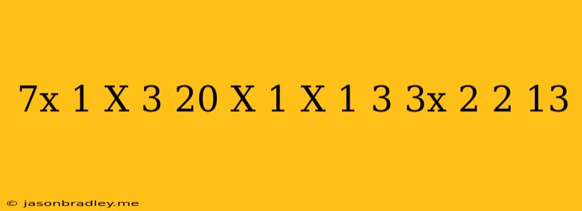 (7x+1)(x-3)+20(x-1)(x+1)=3(3x-2)2+13