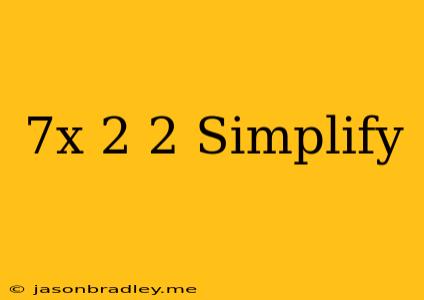 (7x+2)^2 Simplify