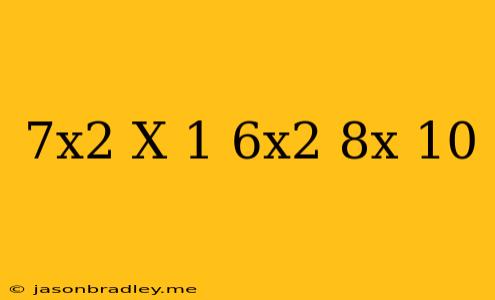 (7x^2+x+1)+(-6x^2-8x-10)