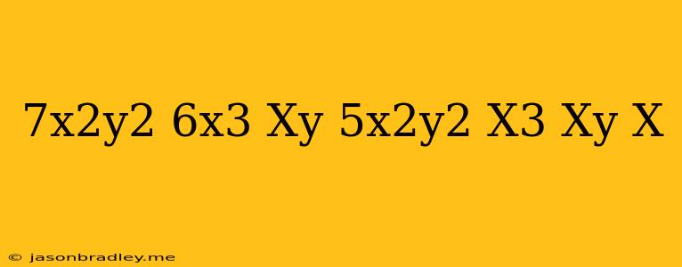 (7x^2y^2-6x^3+xy)-(5x^2y^2-x^3+xy+x)