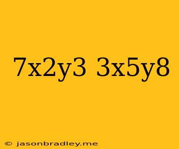 (7x^2y^3)(3x^5y^8)