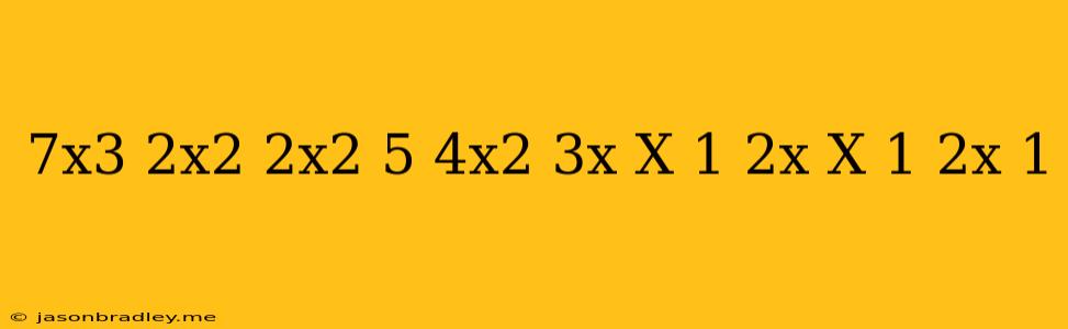 (7x^3-2x^2) (-2x^2)+(5/4x^2-3x) X-1/2x(x-1)(2x+1)