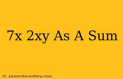 (7x)(2xy) As A Sum