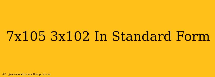 (7x10^5)/(3x10^2) In Standard Form