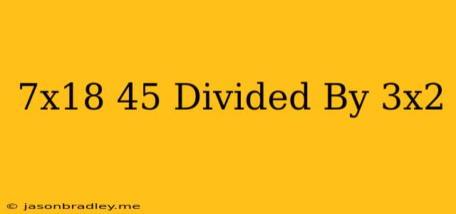 (7x18+45)divided By 3x2