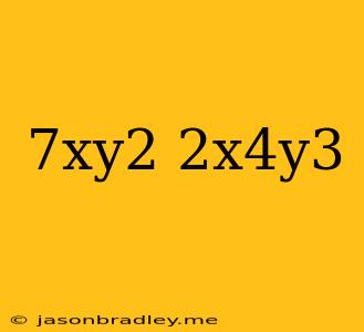 (7xy^2)(2x^4y^3)