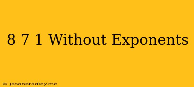 (8/7)^-1 Without Exponents